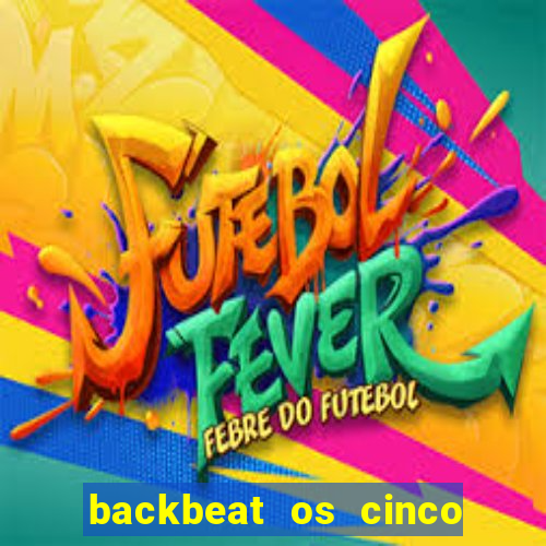 backbeat os cinco rapazes de liverpool download legendado